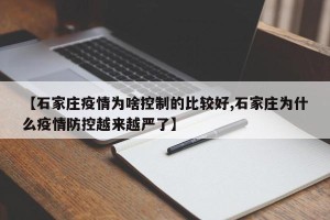 【石家庄疫情为啥控制的比较好,石家庄为什么疫情防控越来越严了】