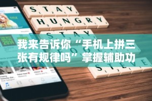 我来告诉你“手机上拼三张有规律吗”掌握辅助功能必胜规则
