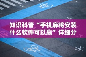 知识科普“手机麻将安装什么软件可以赢”详细分享装挂步骤