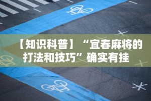 【知识科普】“宜春麻将的打法和技巧”确实有挂