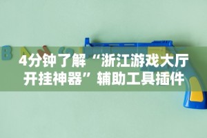 4分钟了解“浙江游戏大厅开挂神器”辅助工具插件,揭秘技巧开挂