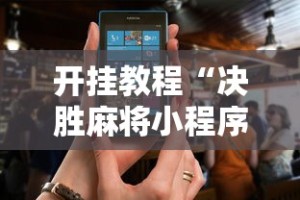 开挂教程“决胜麻将小程序电话”-开挂神器-包教包会