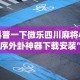 科普一下微乐四川麻将小程序外卦神器下载安装”(透视)其实确实有挂