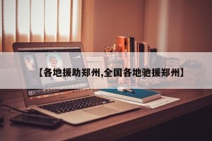 【各地援助郑州,全国各地驰援郑州】
