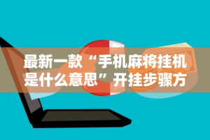 最新一款“手机麻将挂机是什么意思”开挂步骤方法