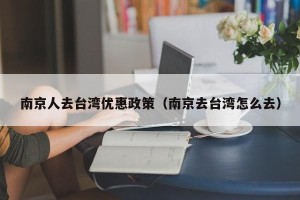 南京人去台湾优惠政策（南京去台湾怎么去）