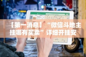 【第一消息】“微信斗地主挂哪有买卖”详细开挂安装教程