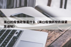 海口的疫情政策是什么（海口疫情防控升级紧急通知）