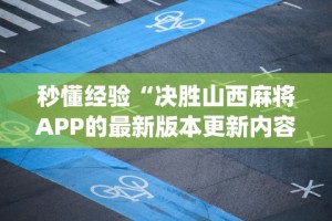 秒懂经验“决胜山西麻将APP的最新版本更新内容”开挂(透视)辅助教程