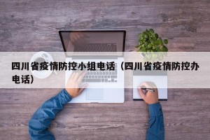 四川省疫情防控小组电话（四川省疫情防控办电话）