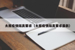 太原疫情隔离要求（太原疫情隔离要求最新）