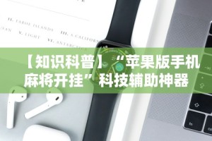 【知识科普】“苹果版手机麻将开挂”科技辅助神器手机版教程