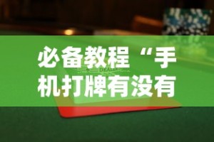 必备教程“手机打牌有没有挂”详细辅助透视