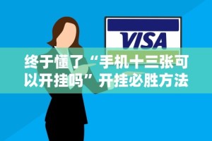 终于懂了“手机十三张可以开挂吗”开挂必胜方法