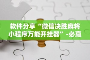 软件分享“微信决胜麻将小程序万能开挂器”-必赢神器安装