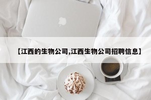 【江西的生物公司,江西生物公司招聘信息】