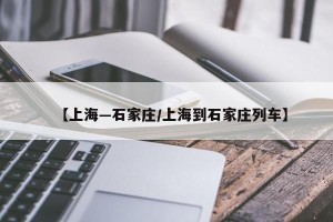 【上海—石家庄/上海到石家庄列车】