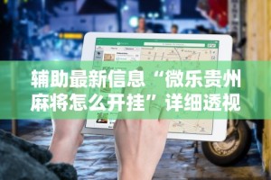 辅助最新信息“微乐贵州麻将怎么开挂”详细透视辅助教程官方正版下载