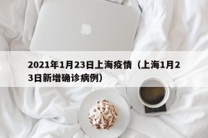 2021年1月23日上海疫情（上海1月23日新增确诊病例）