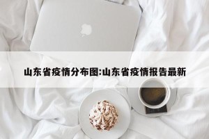 山东省疫情分布图:山东省疫情报告最新