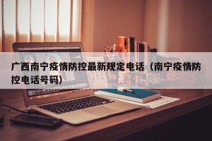 广西南宁疫情防控最新规定电话（南宁疫情防控电话号码）