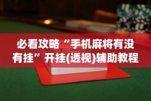 必看攻略“手机麻将有没有挂”开挂(透视)辅助教程