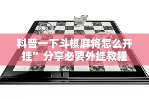 科普一下斗棋麻将怎么开挂”分享必要外挂教程