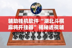 辅助挂机软件“湖北斗棋麻将开挂器”揭秘透视辅助万能挂用法