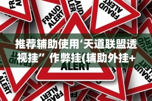 推荐辅助使用‘天道联盟透视挂”作弊挂(辅助外挂+