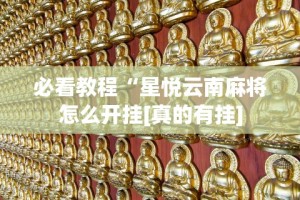 必看教程“星悦云南麻将怎么开挂[真的有挂]