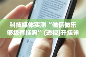 科技媒体实测“微信微乐够级有挂吗”(透视)开挂详细教程