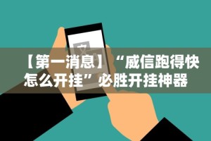 【第一消息】“威信跑得快怎么开挂”必胜开挂神器
