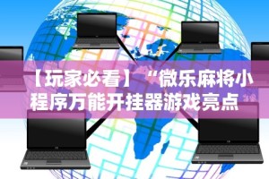 【玩家必看】“微乐麻将小程序万能开挂器游戏亮点”详细辅助软件教程