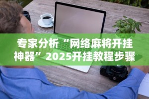 专家分析“网络麻将开挂神器”2025开挂教程步骤