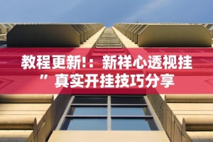 教程更新!：新祥心透视挂”真实开挂技巧分享