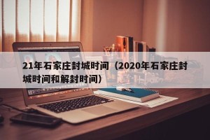 21年石家庄封城时间（2020年石家庄封城时间和解封时间）