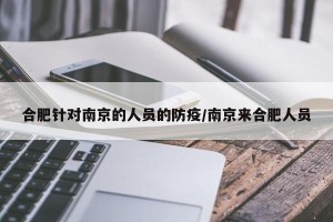 合肥针对南京的人员的防疫/南京来合肥人员