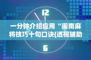 一分钟介绍应用“闽南麻将技巧十句口诀{透视辅助}全揭秘