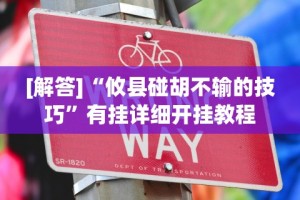 [解答]“攸县碰胡不输的技巧”有挂详细开挂教程