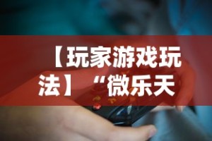 【玩家游戏玩法】“微乐天津麻将到底有没有挂”附透视挂详细教程