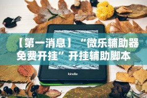 【第一消息】“微乐辅助器免费开挂”开挂辅助脚本+详细开挂