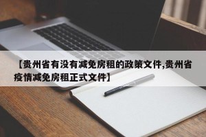 【贵州省有没有减免房租的政策文件,贵州省疫情减免房租正式文件】