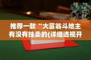 推荐一款“大富翁斗地主有没有挂卖的(详细透视开挂教程)