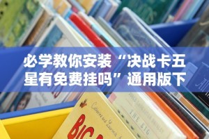 必学教你安装“决战卡五星有免费挂吗”通用版下载教程