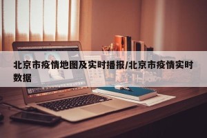 北京市疫情地图及实时播报/北京市疫情实时数据