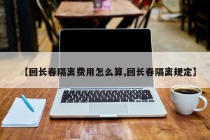 【回长春隔离费用怎么算,回长春隔离规定】