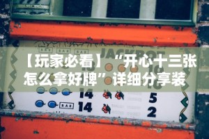 【玩家必看】“开心十三张怎么拿好牌”详细分享装挂