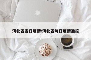 河北省当日疫情:河北省每日疫情通报