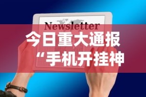 今日重大通报“手机开挂神器免费”开挂辅助详细步骤