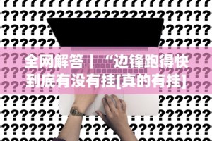 全网解答｜“边锋跑得快到底有没有挂[真的有挂]